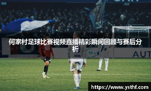 何家村足球比赛视频直播精彩瞬间回顾与赛后分析