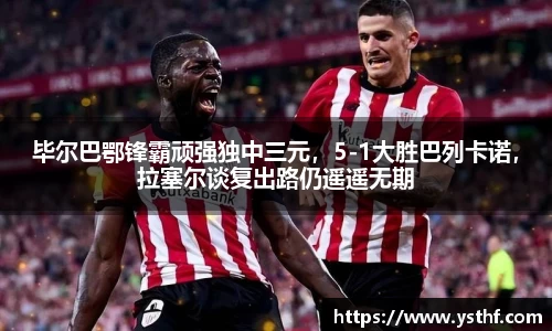 毕尔巴鄂锋霸顽强独中三元，5-1大胜巴列卡诺，拉塞尔谈复出路仍遥遥无期
