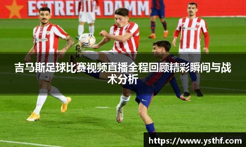 吉马斯足球比赛视频直播全程回顾精彩瞬间与战术分析