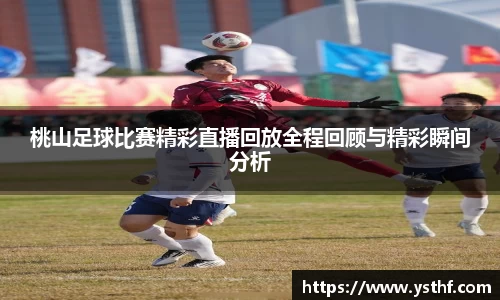 桃山足球比赛精彩直播回放全程回顾与精彩瞬间分析