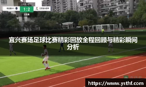 宜兴赛场足球比赛精彩回放全程回顾与精彩瞬间分析