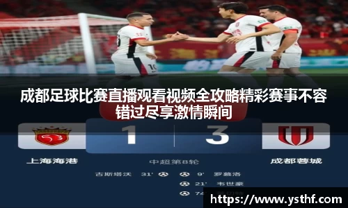 成都足球比赛直播观看视频全攻略精彩赛事不容错过尽享激情瞬间
