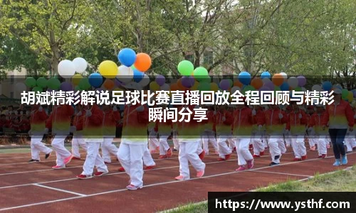胡斌精彩解说足球比赛直播回放全程回顾与精彩瞬间分享